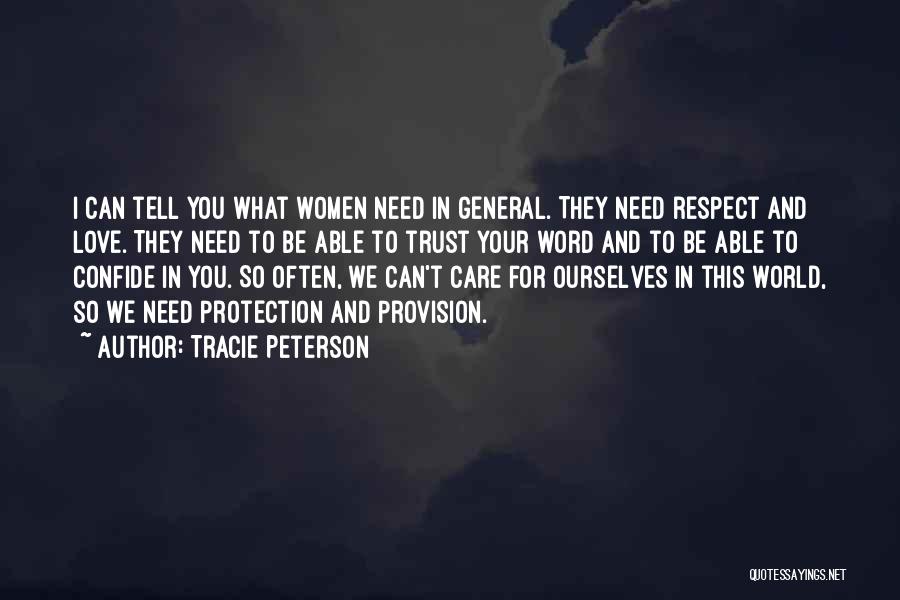 Tracie Peterson Quotes: I Can Tell You What Women Need In General. They Need Respect And Love. They Need To Be Able To