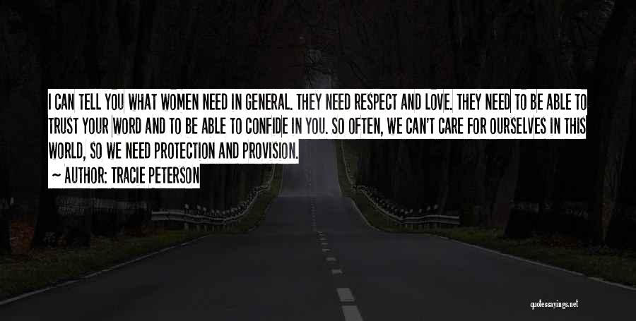 Tracie Peterson Quotes: I Can Tell You What Women Need In General. They Need Respect And Love. They Need To Be Able To