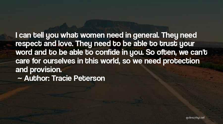 Tracie Peterson Quotes: I Can Tell You What Women Need In General. They Need Respect And Love. They Need To Be Able To