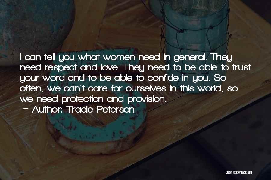 Tracie Peterson Quotes: I Can Tell You What Women Need In General. They Need Respect And Love. They Need To Be Able To