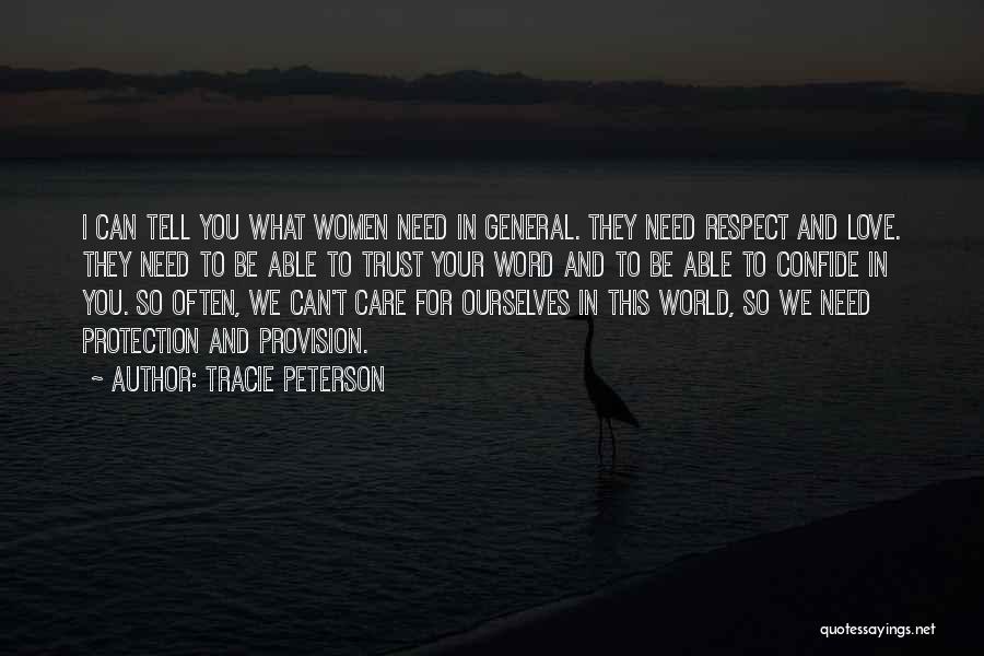 Tracie Peterson Quotes: I Can Tell You What Women Need In General. They Need Respect And Love. They Need To Be Able To