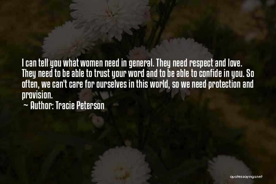 Tracie Peterson Quotes: I Can Tell You What Women Need In General. They Need Respect And Love. They Need To Be Able To