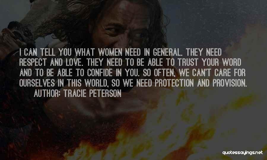 Tracie Peterson Quotes: I Can Tell You What Women Need In General. They Need Respect And Love. They Need To Be Able To