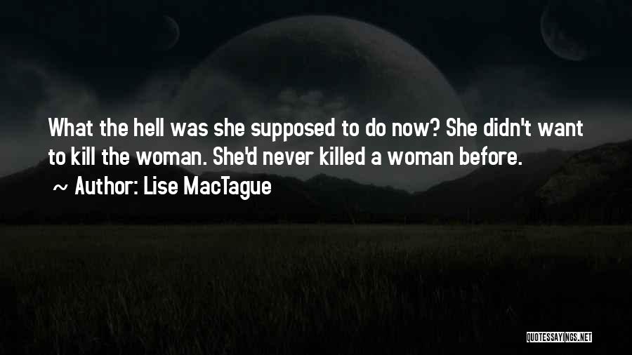 Lise MacTague Quotes: What The Hell Was She Supposed To Do Now? She Didn't Want To Kill The Woman. She'd Never Killed A