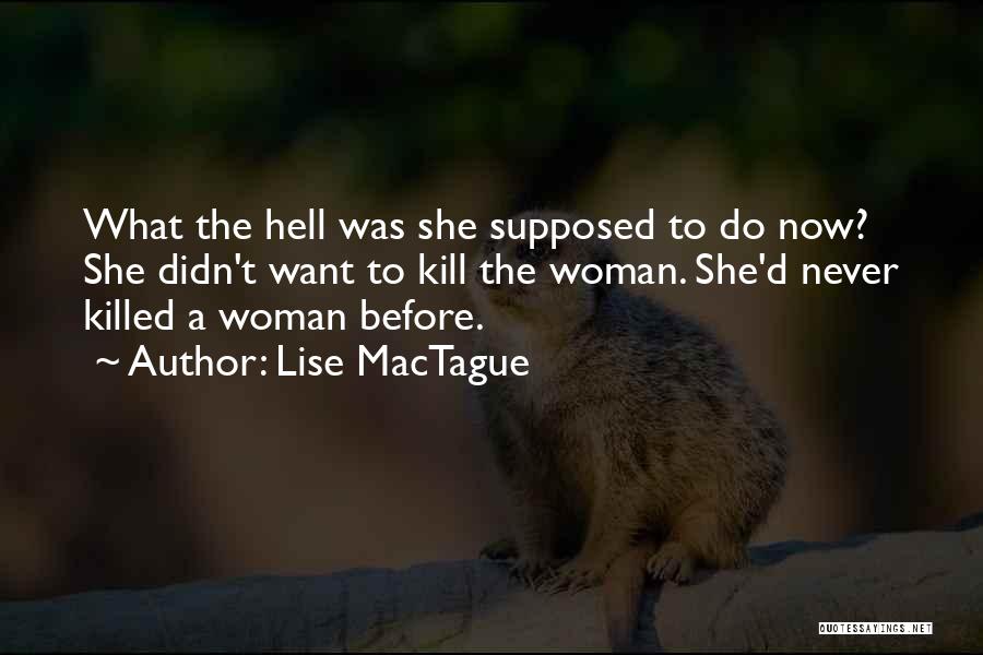 Lise MacTague Quotes: What The Hell Was She Supposed To Do Now? She Didn't Want To Kill The Woman. She'd Never Killed A
