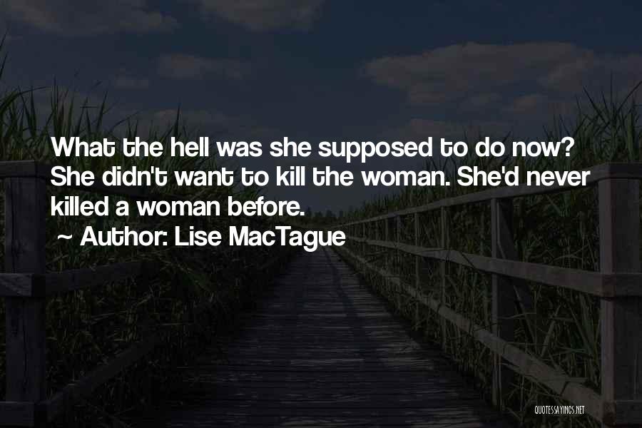 Lise MacTague Quotes: What The Hell Was She Supposed To Do Now? She Didn't Want To Kill The Woman. She'd Never Killed A