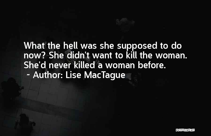 Lise MacTague Quotes: What The Hell Was She Supposed To Do Now? She Didn't Want To Kill The Woman. She'd Never Killed A