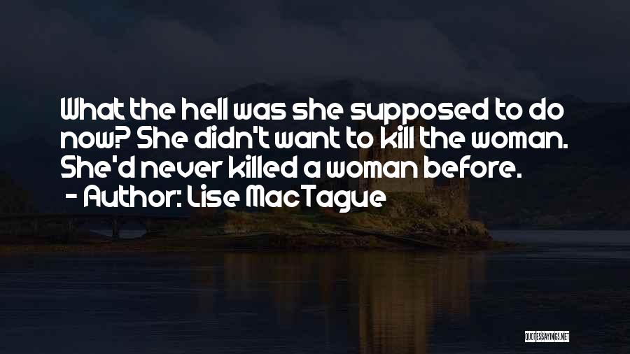 Lise MacTague Quotes: What The Hell Was She Supposed To Do Now? She Didn't Want To Kill The Woman. She'd Never Killed A