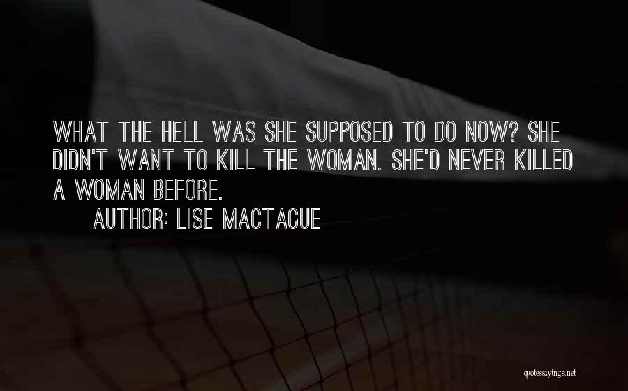 Lise MacTague Quotes: What The Hell Was She Supposed To Do Now? She Didn't Want To Kill The Woman. She'd Never Killed A