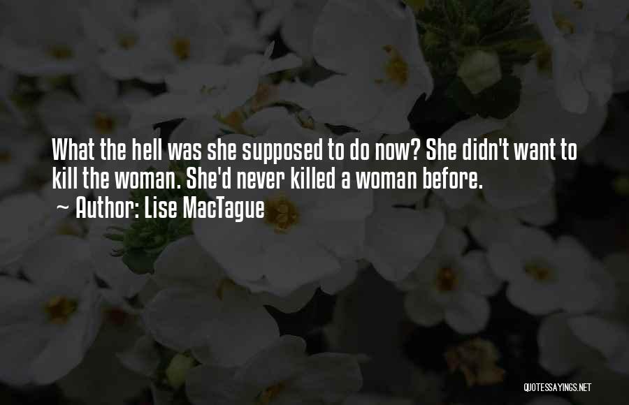 Lise MacTague Quotes: What The Hell Was She Supposed To Do Now? She Didn't Want To Kill The Woman. She'd Never Killed A