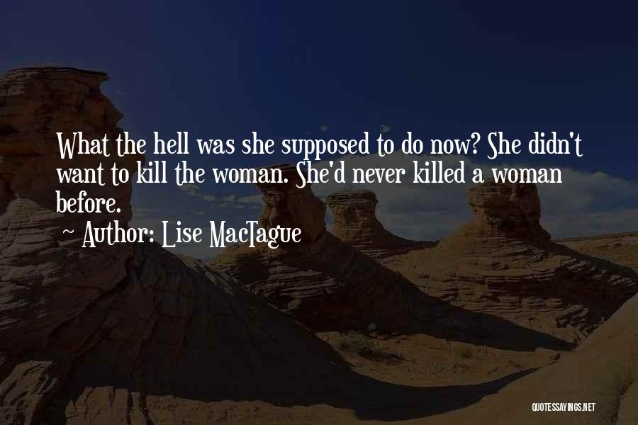 Lise MacTague Quotes: What The Hell Was She Supposed To Do Now? She Didn't Want To Kill The Woman. She'd Never Killed A