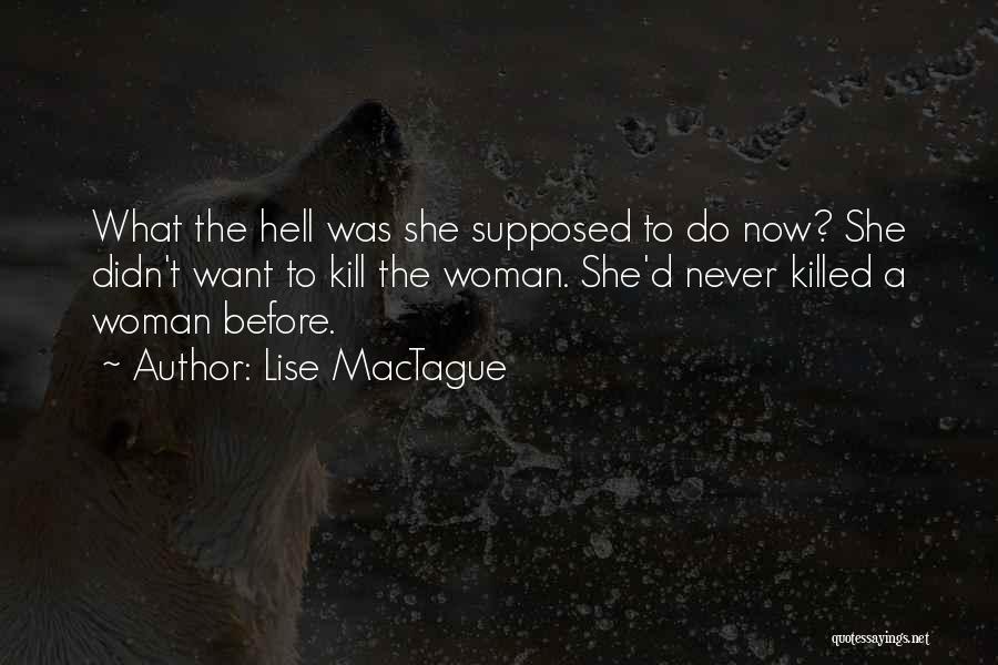 Lise MacTague Quotes: What The Hell Was She Supposed To Do Now? She Didn't Want To Kill The Woman. She'd Never Killed A