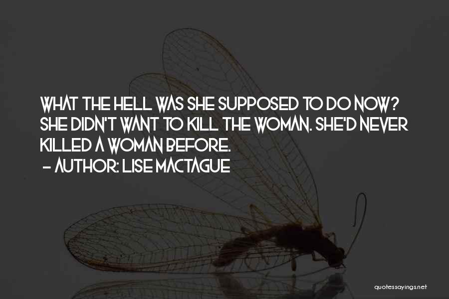 Lise MacTague Quotes: What The Hell Was She Supposed To Do Now? She Didn't Want To Kill The Woman. She'd Never Killed A
