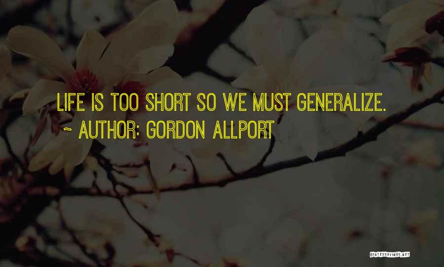 Gordon Allport Quotes: Life Is Too Short So We Must Generalize.
