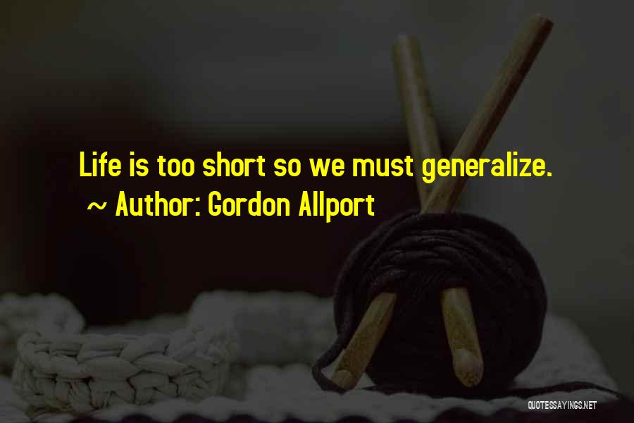 Gordon Allport Quotes: Life Is Too Short So We Must Generalize.