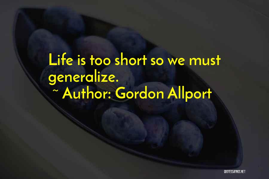 Gordon Allport Quotes: Life Is Too Short So We Must Generalize.