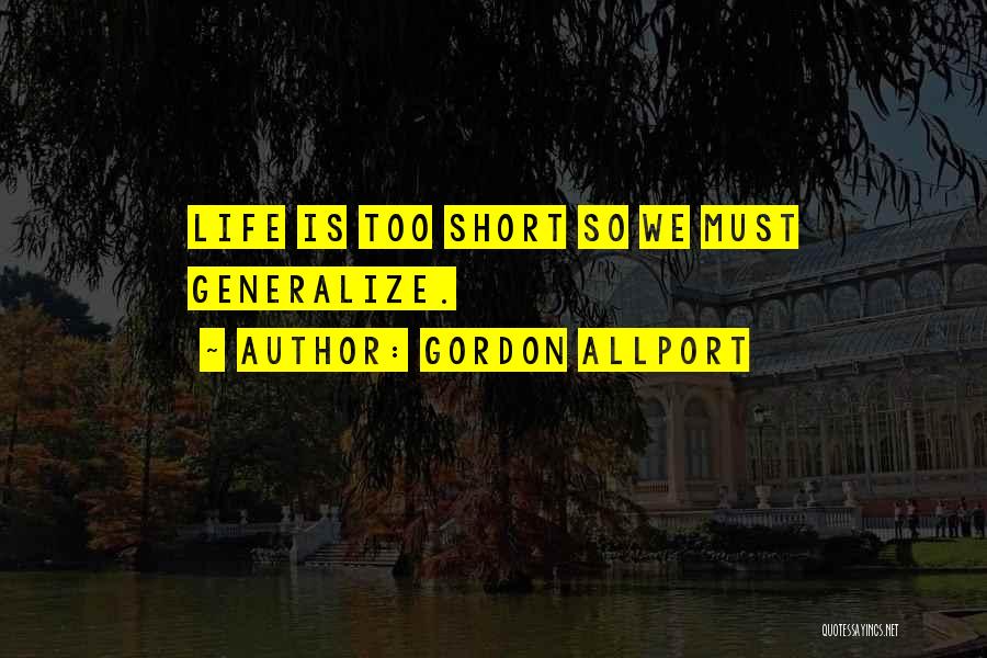 Gordon Allport Quotes: Life Is Too Short So We Must Generalize.