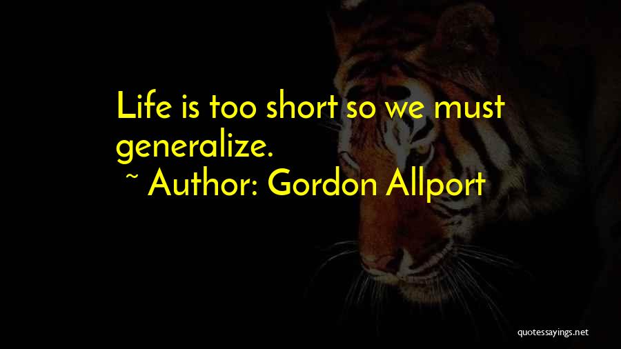 Gordon Allport Quotes: Life Is Too Short So We Must Generalize.