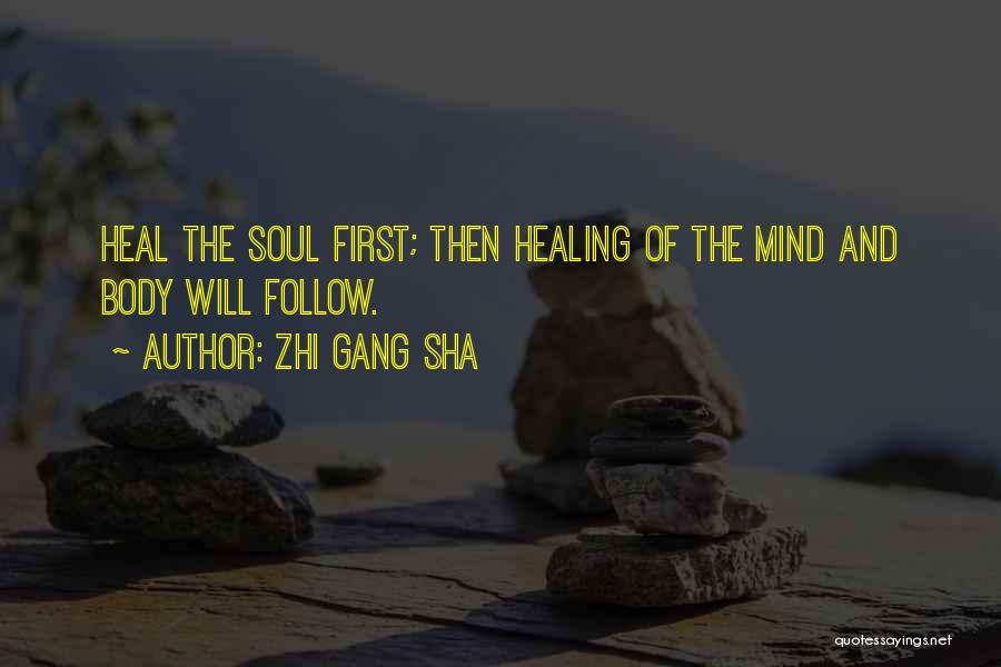 Zhi Gang Sha Quotes: Heal The Soul First; Then Healing Of The Mind And Body Will Follow.