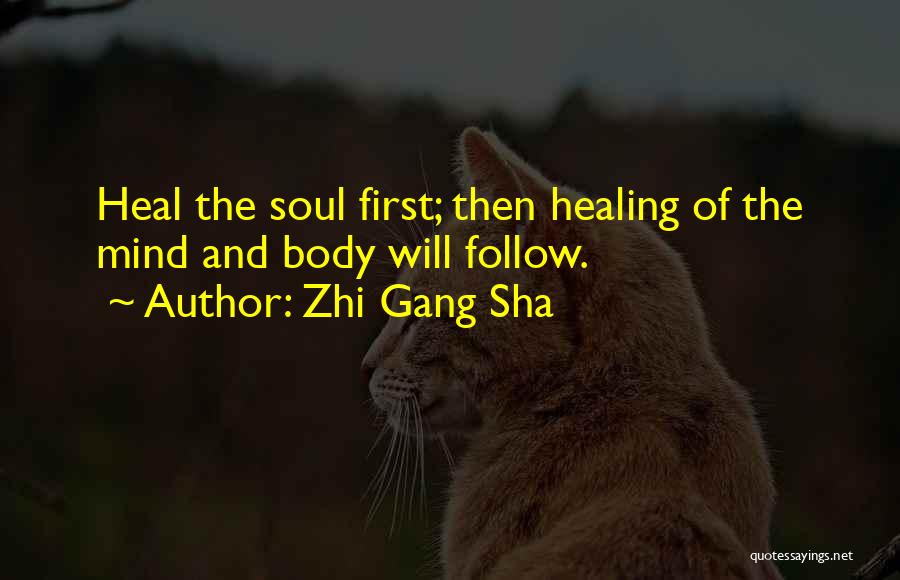 Zhi Gang Sha Quotes: Heal The Soul First; Then Healing Of The Mind And Body Will Follow.