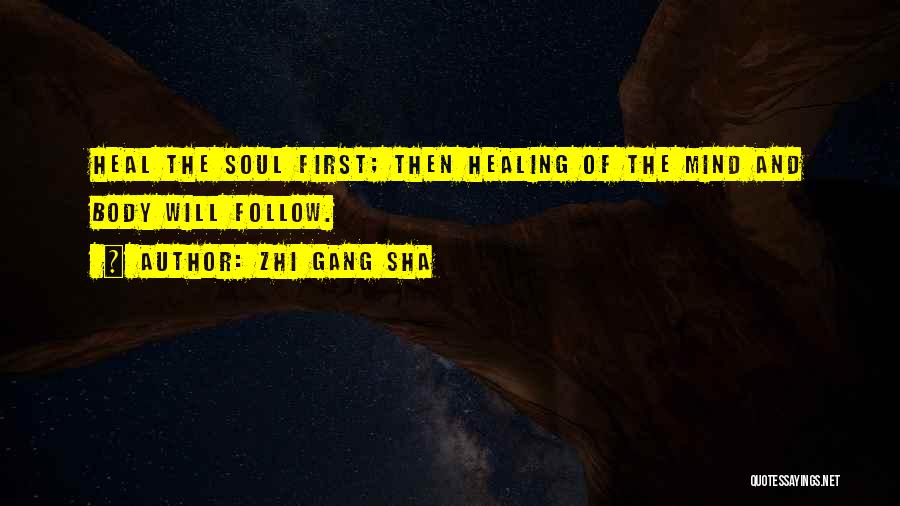 Zhi Gang Sha Quotes: Heal The Soul First; Then Healing Of The Mind And Body Will Follow.