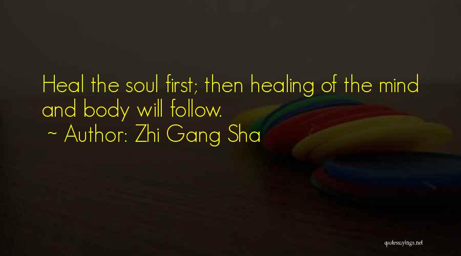 Zhi Gang Sha Quotes: Heal The Soul First; Then Healing Of The Mind And Body Will Follow.