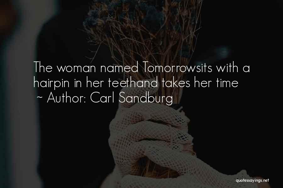 Carl Sandburg Quotes: The Woman Named Tomorrowsits With A Hairpin In Her Teethand Takes Her Time