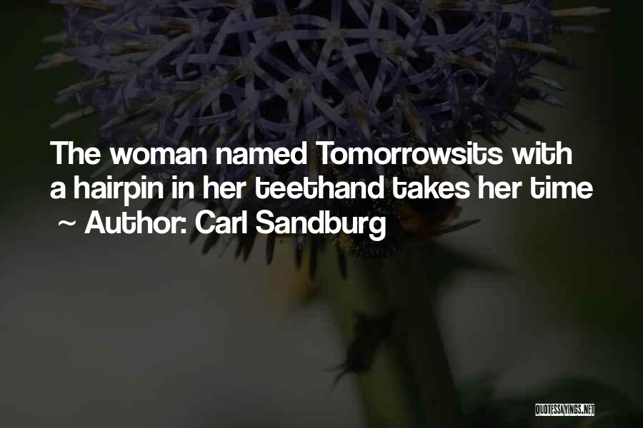 Carl Sandburg Quotes: The Woman Named Tomorrowsits With A Hairpin In Her Teethand Takes Her Time