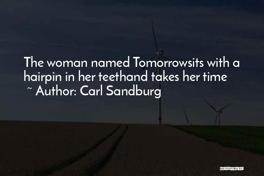 Carl Sandburg Quotes: The Woman Named Tomorrowsits With A Hairpin In Her Teethand Takes Her Time