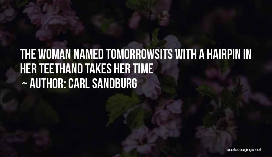 Carl Sandburg Quotes: The Woman Named Tomorrowsits With A Hairpin In Her Teethand Takes Her Time