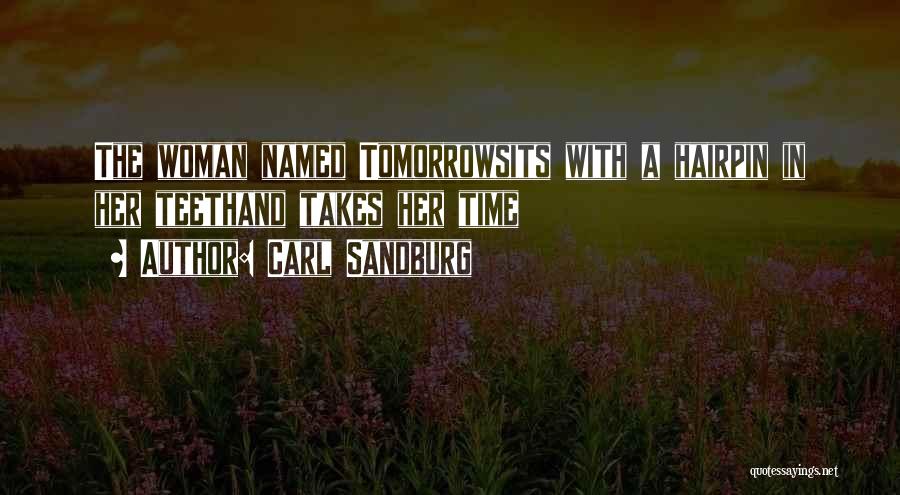 Carl Sandburg Quotes: The Woman Named Tomorrowsits With A Hairpin In Her Teethand Takes Her Time
