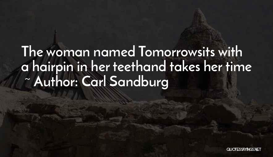 Carl Sandburg Quotes: The Woman Named Tomorrowsits With A Hairpin In Her Teethand Takes Her Time