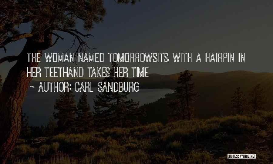 Carl Sandburg Quotes: The Woman Named Tomorrowsits With A Hairpin In Her Teethand Takes Her Time