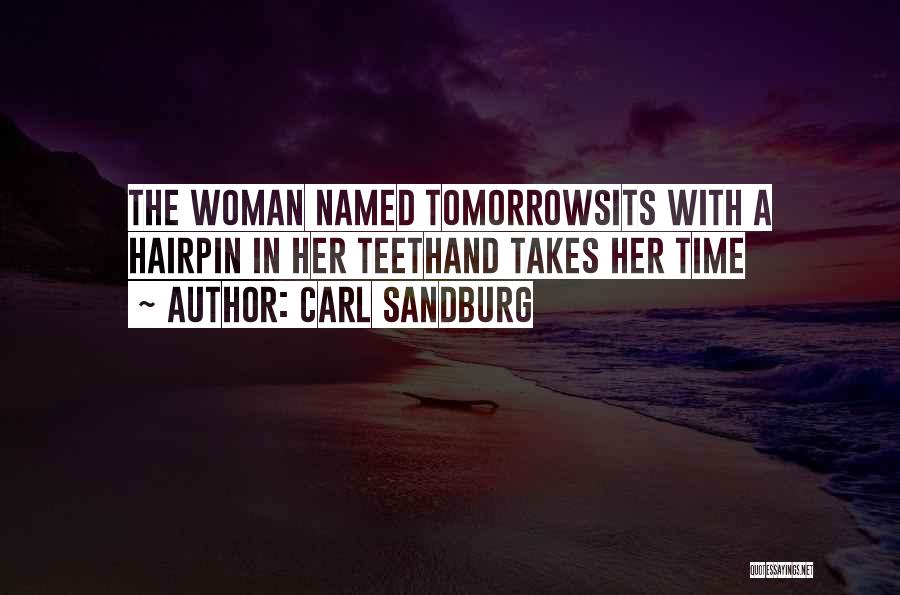 Carl Sandburg Quotes: The Woman Named Tomorrowsits With A Hairpin In Her Teethand Takes Her Time