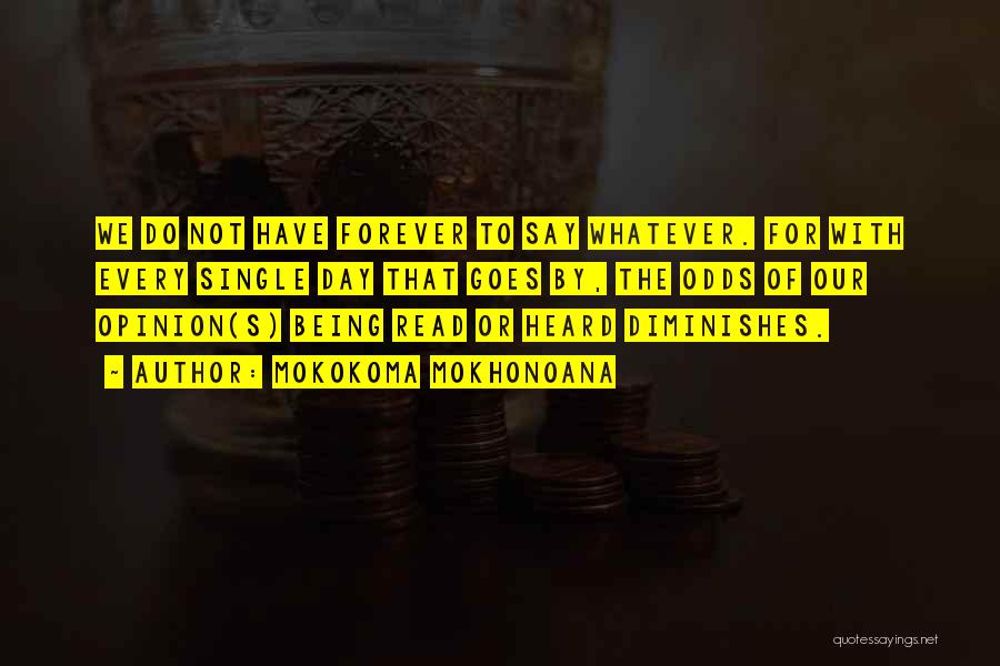 Mokokoma Mokhonoana Quotes: We Do Not Have Forever To Say Whatever. For With Every Single Day That Goes By, The Odds Of Our