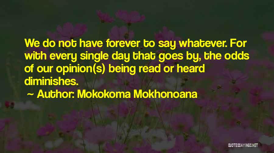 Mokokoma Mokhonoana Quotes: We Do Not Have Forever To Say Whatever. For With Every Single Day That Goes By, The Odds Of Our