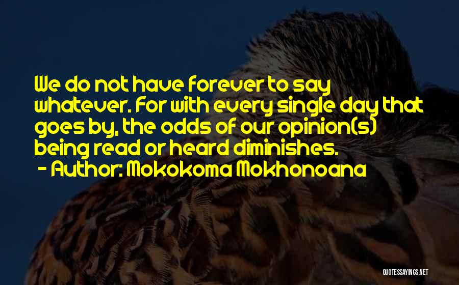 Mokokoma Mokhonoana Quotes: We Do Not Have Forever To Say Whatever. For With Every Single Day That Goes By, The Odds Of Our