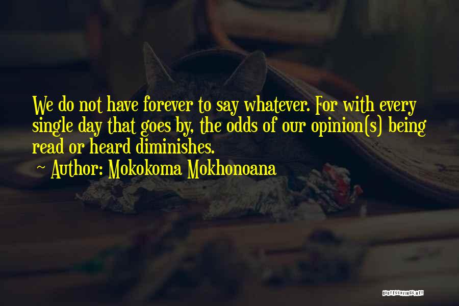 Mokokoma Mokhonoana Quotes: We Do Not Have Forever To Say Whatever. For With Every Single Day That Goes By, The Odds Of Our