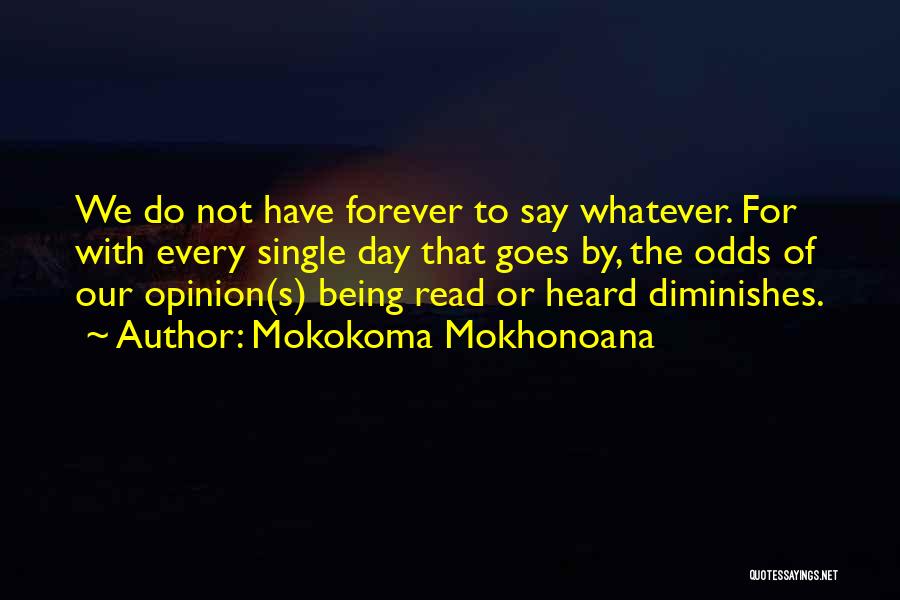 Mokokoma Mokhonoana Quotes: We Do Not Have Forever To Say Whatever. For With Every Single Day That Goes By, The Odds Of Our