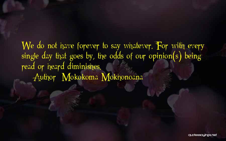 Mokokoma Mokhonoana Quotes: We Do Not Have Forever To Say Whatever. For With Every Single Day That Goes By, The Odds Of Our