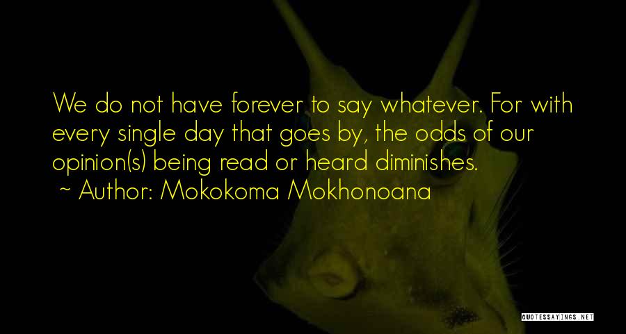 Mokokoma Mokhonoana Quotes: We Do Not Have Forever To Say Whatever. For With Every Single Day That Goes By, The Odds Of Our