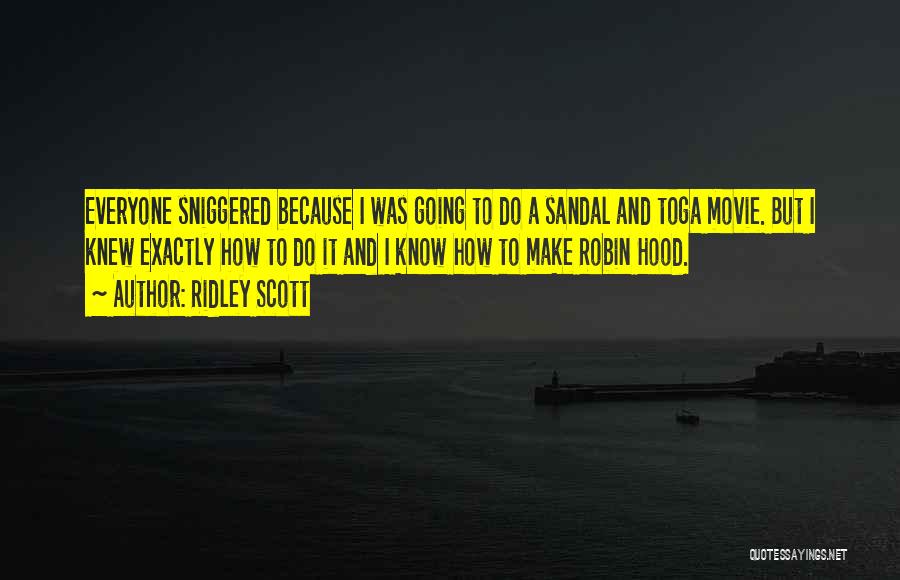 Ridley Scott Quotes: Everyone Sniggered Because I Was Going To Do A Sandal And Toga Movie. But I Knew Exactly How To Do