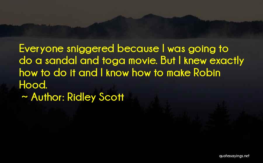 Ridley Scott Quotes: Everyone Sniggered Because I Was Going To Do A Sandal And Toga Movie. But I Knew Exactly How To Do