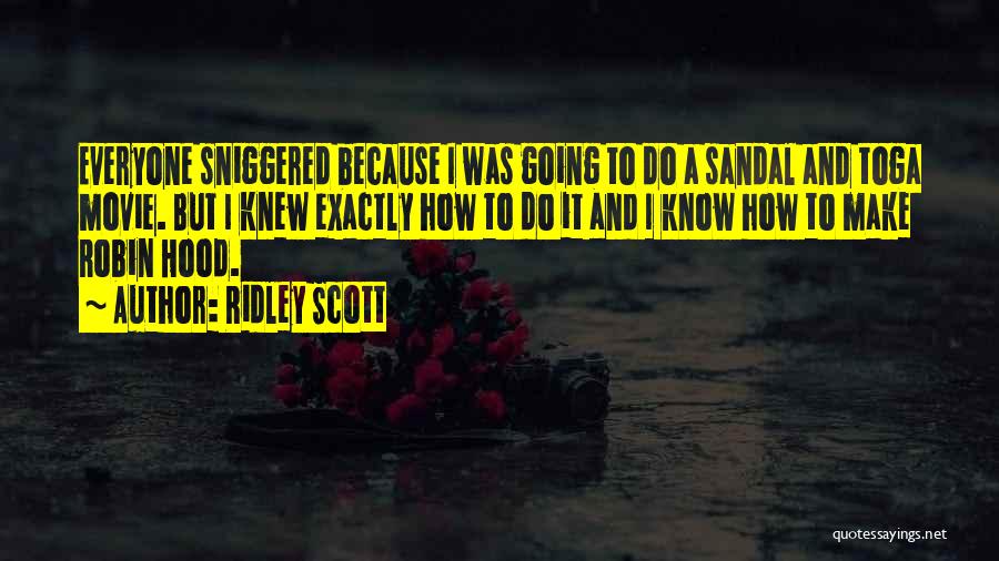 Ridley Scott Quotes: Everyone Sniggered Because I Was Going To Do A Sandal And Toga Movie. But I Knew Exactly How To Do