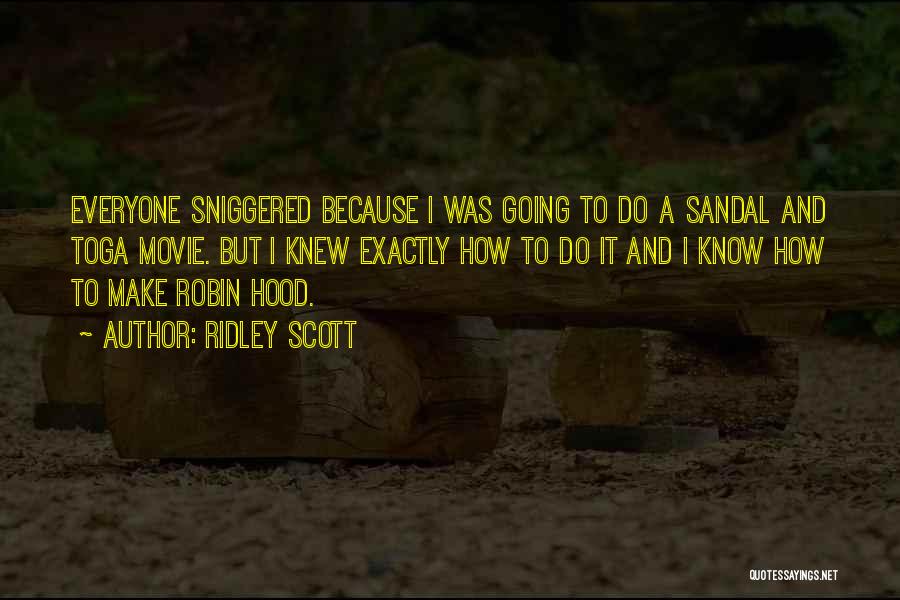 Ridley Scott Quotes: Everyone Sniggered Because I Was Going To Do A Sandal And Toga Movie. But I Knew Exactly How To Do