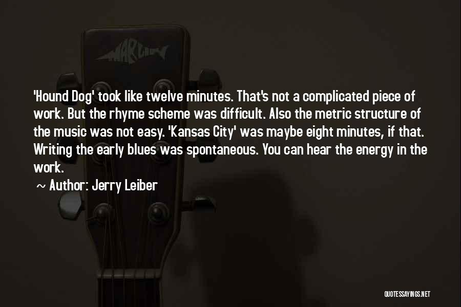 Jerry Leiber Quotes: 'hound Dog' Took Like Twelve Minutes. That's Not A Complicated Piece Of Work. But The Rhyme Scheme Was Difficult. Also