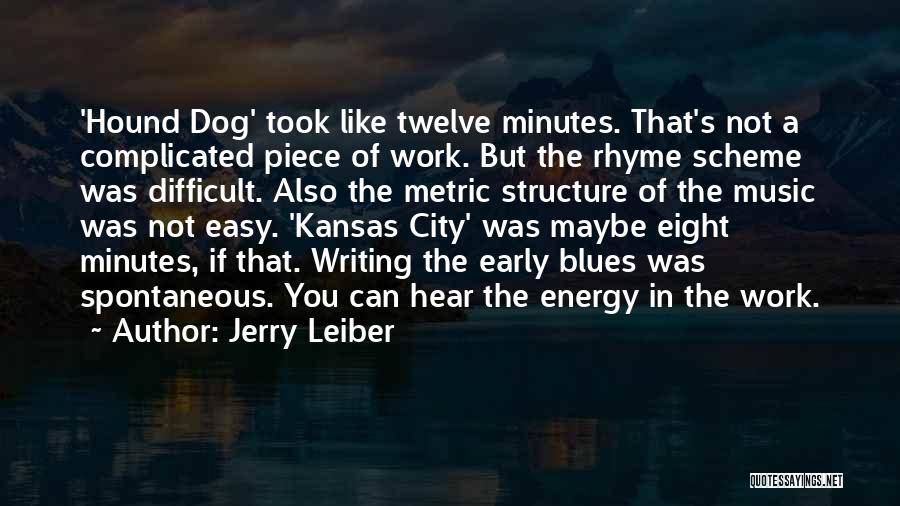 Jerry Leiber Quotes: 'hound Dog' Took Like Twelve Minutes. That's Not A Complicated Piece Of Work. But The Rhyme Scheme Was Difficult. Also