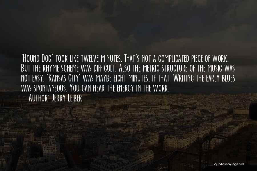 Jerry Leiber Quotes: 'hound Dog' Took Like Twelve Minutes. That's Not A Complicated Piece Of Work. But The Rhyme Scheme Was Difficult. Also