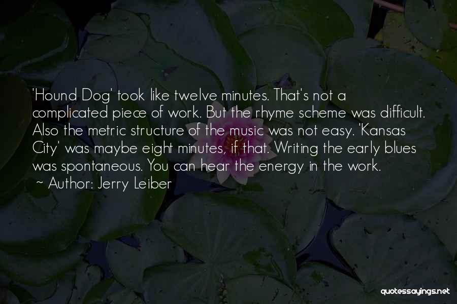 Jerry Leiber Quotes: 'hound Dog' Took Like Twelve Minutes. That's Not A Complicated Piece Of Work. But The Rhyme Scheme Was Difficult. Also