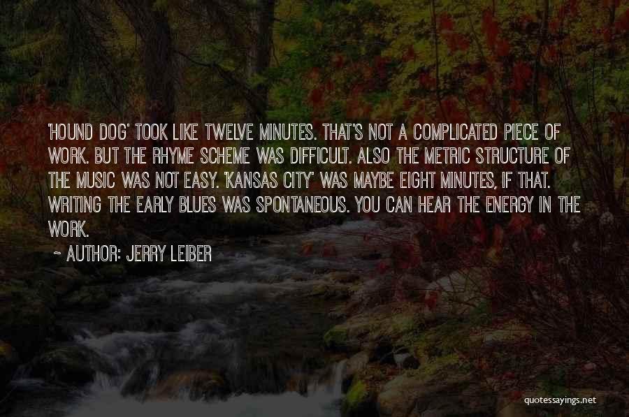 Jerry Leiber Quotes: 'hound Dog' Took Like Twelve Minutes. That's Not A Complicated Piece Of Work. But The Rhyme Scheme Was Difficult. Also